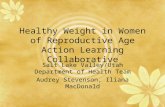 Healthy Weight in Women of Reproductive Age Action Learning Collaborative Salt Lake Valley/Utah Department of Health Team Audrey Stevenson, Iliana MacDonald.