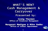 1 WHAT’S NEW? Cash Management & Carryover Presented by: Presented by: Craig Thurman Craig Thurman Office of Financial Management Margaret Madigan & Mike.