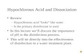 Hypochlorous Acid and Dissociation Review –Hypochlorous acid “looks” like water –Is the primary disinfectant in used In this lecture we’ll discuss the.