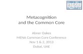 Metacognition and the Common Core Abner Oakes MENA Common Core Conference Nov 1 & 2, 2013 Dubai, UAE.