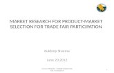MARKET RESEARCH FOR PRODUCT- MARKET SELECTION FOR TRADE FAIR PARTICIPATION Kuldeep Sharma June 20,2012 M R for PRODUCT - MARKET SELECTION FOR A TRADEFAIR.