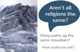 Aren’t all religions the same? Many paths up the same mountain? How could you tell?
