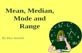 Mean, Median, Mode and Range By Miss Setchell. Definitions Mean – Average Median – Middle number Mode – Number seen the most often Range – Difference.