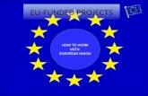 EU-FUNDED PROJECTS HOW TO WORK WITH EUROPEAN UNION.