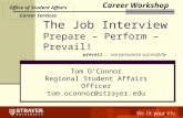 Office of Student Affairs Career Services The Job Interview Prepare – Perform – Prevail! Tom O’Connor Regional Student Affairs Officer tom.oconnor@strayer.edu.