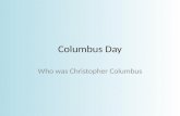 Columbus Day Who was Christopher Columbus. Columbus Day Every October 8 th Americans celebrate Columbus Day even though the traditional Columbus Day is.