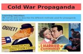 Cold War Propaganda Learning Intention: We will be able to describe the different methods used for propaganda during the Cold War.
