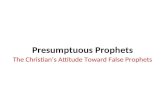 Presumptuous Prophets The Christian’s Attitude Toward False Prophets.