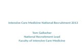 Intensive Care Medicine National Recruitment 2013 Tom Gallacher National Recruitment Lead Faculty of Intensive Care Medicine.