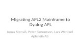Migrating APL2 Mainframe to Dyalog APL Jonas Stensiö, Peter Simonsson, Lars Wentzel Aplensia AB.