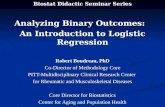 Biostat Didactic Seminar Series Analyzing Binary Outcomes: Analyzing Binary Outcomes: An Introduction to Logistic Regression Robert Boudreau, PhD Co-Director.