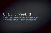 Unit 1 Week 2 “How to Become an Astronaut” “A Tree House for Everyone”