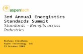 3rd Annual Energistics Standards Summit Standards – Benefits across Industries Michael Strathman Aspen Technology, Inc 23 October 2008.