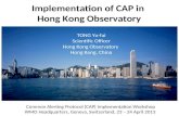 Implementation of CAP in Hong Kong Observatory TONG Yu-fai Scientific Officer Hong Kong Observatory Hong Kong, China Common Alerting Protocol (CAP) Implementation.