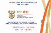 11 the dti FOCUS ON YOUTH ENTERPRISE FOR 2012-2022 PRESENTATION TO M/BCCI & ESCOM SMME DEVELOPMENT IN ACTION CONFERENCE PRESENTATION BY: VIJAY VALLA DATE: