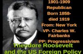 Theodore Roosevelt and the US Foreign Policy 1901-1909Republican Born 1858- died 1919 From: New York VP- Charles W. Fairbanks PP: Progressivism.