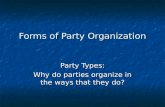 Forms of Party Organization Party Types: Why do parties organize in the ways that they do?