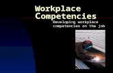 Workplace C ompetencies Developing workplace competencies on the job.