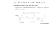 Alkylation of Aldehydes and Ketones 18-4 Alkylation of enolates can be difficult to control. The alkylation of an aldehyde or ketone enolate is an example.