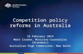 Competition policy reforms in Australia 18 February 2014 Matt Crooke, Minister-Counsellor (Economic) Australian High Commission, New Delhi.