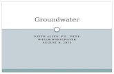 KEITH ALLEN, P.E., BCEE WATER/WASTEWATER AUGUST 6, 2015 Groundwater.