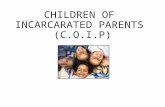 CHILDREN OF INCARCARATED PARENTS (C.O.I.P). Introduction of C.O.I.P. Children of Incarcerated Parents (C.O.I.P.), is a nonprofit advocacy organization.