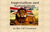 Imperialism and Nationalism In the 19 th Century.