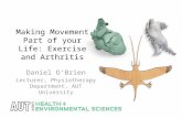 Making Movement Part of your Life: Exercise and Arthritis Daniel O’Brien Lecturer, Physiotherapy Department, AUT University.