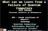 What can we Learn From a Failure of Quantum Computers Gil Kalai Einstein Institute of Mathematics APS - Racah Institute of physics workshop Quantum Computing: