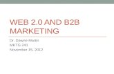 WEB 2.0 AND B2B MARKETING Dr. Dawne Martin MKTG 241 November 15, 2012.