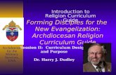Forming Disciples for the New Evangelization: Archdiocesan Religion Curriculum Guide Session II: Curriculum Design and Purpose Dr. Harry J. Dudley Introduction.