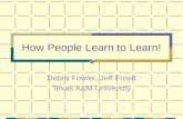 How People Learn to Learn! Debra Fowler, Jeff Froyd Texas A&M University.