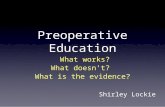 Preoperative Education What works? What doesn’t? What is the evidence? Shirley Lockie.