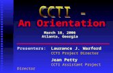 An Orientation Presenters:Laurance J. Warford CCTI Project Director Jean Petty CCTI Assistant Project Director March 18, 2006 Atlanta, Georgia.