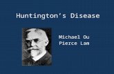 Huntington’s Disease Michael Ou Pierce Lam. History of the disease and famous people who have the disease Huntington's Disease was first recognized as.