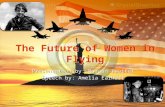 The Future of Women in Flying Presentation by: Morgan Trotter Speech by: Amelia Earhart Presentation by: Morgan Trotter Speech by: Amelia Earhart.