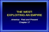 THE WEST: EXPLOITING AN EMPIRE America: Past and Present Chapter 17.