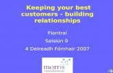 Keeping your best customers - building relationships Fiontraí Seisiún 9 4 Deireadh Fómhair 2007.