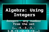 Algebra: Using Integers Integers - any number from the set {…,-4,-3,-2,-1,0,+1,+2,+3,+4,…}