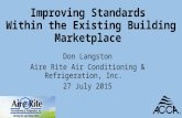 Improving Standards Within the Existing Building Marketplace Don Langston Aire Rite Air Conditioning & Refrigeration, Inc. 27 July 2015.