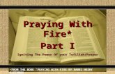 Praying With Fire* Part I Comunicación y Gerencia Igniting The Power Of your Tefillah/Prayer FROM THE BOOK “PRAYING WITH FIRE BY RABBI HESHY KLEINMAN.