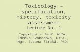 Toxicology – specification, history, toxicity assessment Lecture No. 1 Copyright © Prof. MVDr. Zdeňka Svobodová, DrSc., Mgr. Zuzana Široká, PhD.