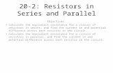 20-2: Resistors in Series and Parallel Objectives: Calculate the equivalent resistance for a circuit of resistors in series, and find the current in and.
