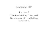 Economics 387 Lecture 5 The Production, Cost, and Technology of Health Care Tianxu Chen.