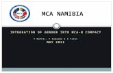 INTEGRATION OF GENDER INTO MCA-N COMPACT T Mufeti, F Kapembe & D Yates MAY 2011 MCA NAMIBIA.