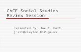 GACE Social Studies Review Session Presented By: Joe E. Hart jhart@clayton.k12.ga.us.