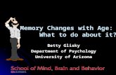 Betty Glisky Department of Psychology University of Arizona Memory Changes with Age: What to do about it?