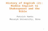 History of English (2): Middle English to Shakespeare and the Bible Patrick Hanks Masaryk University, Brno 1.