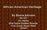African American Heritage By Ebone Johnson ED 417 Dr. Helms Ohio Social Studies Strands First Grade Power Point Lesson.