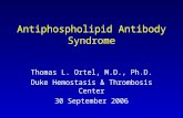 Antiphospholipid Antibody Syndrome Thomas L. Ortel, M.D., Ph.D. Duke Hemostasis & Thrombosis Center 30 September 2006.